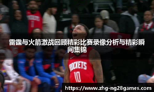 雷霆与火箭激战回顾精彩比赛录像分析与精彩瞬间集锦