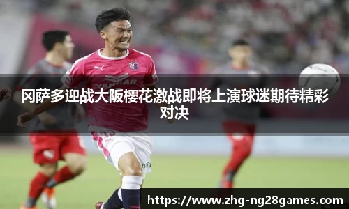 冈萨多迎战大阪樱花激战即将上演球迷期待精彩对决