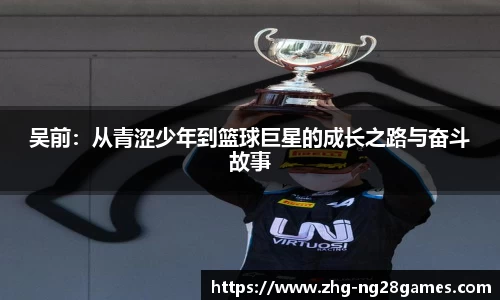 吴前：从青涩少年到篮球巨星的成长之路与奋斗故事