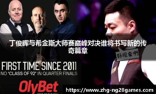 丁俊晖与希金斯大师赛巅峰对决谁将书写新的传奇篇章
