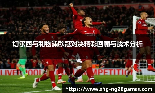 切尔西与利物浦欧冠对决精彩回顾与战术分析