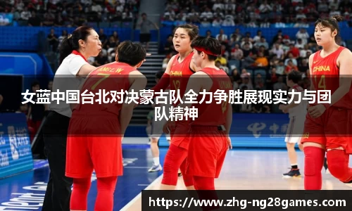 女蓝中国台北对决蒙古队全力争胜展现实力与团队精神