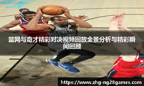 篮网与奇才精彩对决视频回放全景分析与精彩瞬间回顾