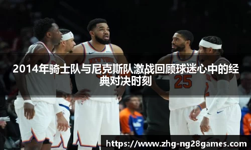 2014年骑士队与尼克斯队激战回顾球迷心中的经典对决时刻