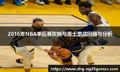 2016年NBA季后赛灰熊与勇士激战回顾与分析